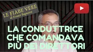 «LE FIABE VERE» (8) * LA CONDUTTRICE CHE COMANDAVA PIÙ DEI DIRETTORI