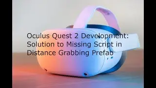 Oculus Quest 2 Game Development Using Oculus Integration:  Distance Grabbing Solution in Unity
