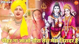 भोले भजन ||  पीहर ना जाओ गौरा तेरा मेरा निरादर है | Pihar na jao gora tera mera niradar hai