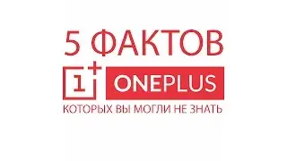5 фактов о компаниии OnePlus, которых вы могли не знать.