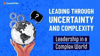 Leadership in a Complex World: Leading through Uncertainty and Complexity