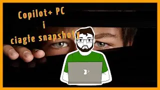 Microsoft copilot+ pc - snapshoty przyszłością wygody czy inwigilacji
