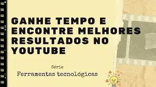 Ganhe tempo e encontre melhores resultados no YouTube