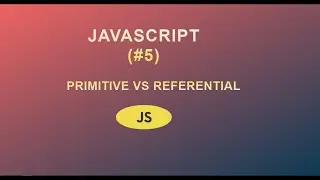 JavaScript for Beginners (#5) || Primitive vs Referential Datatypes || 2020