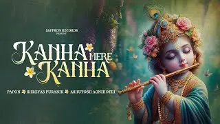 Kanha Mere Kanha · Papon | Shreyas Puranik | Ashutosh Agnihotri