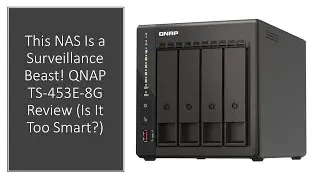 This NAS Is a Surveillance Beast! QNAP TS-453E-8G Review (Is It Too Smart?)