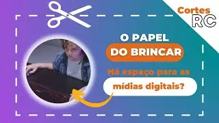 O Papel do Brincar - Há espaço para mídias digitais na rotina das crianças?
