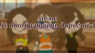 меме "Не твой уровень дорогой~}"