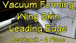 Bearhawk Experimental Airplane Build : Vacuum Forming Wing Skin Leading Edge