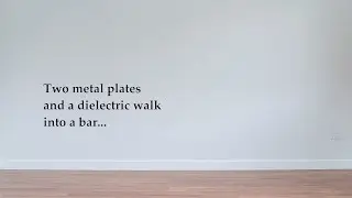Two metal plates and a dielectric walk into a bar...