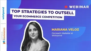 Webinar 18: Top Strategies To OutSell Your eCommerce Competition