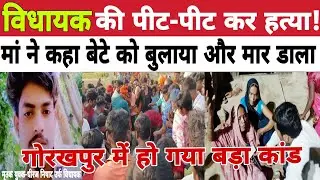 Gorakhpur Murder News: विधायक की पि*ट पि*ट कर ह*त्या,मां ने कहा बेटे को फोन कर बुलाया और मा*र डा*ला