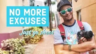 NO MORE EXCUSES: JUST GO SHOOT!