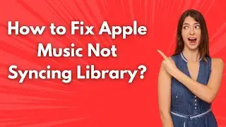 How to Fix Apple Music Not Syncing Library ? - Step by Step