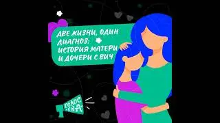 Две жизни, один диагноз: история матери и дочери с ВИЧ