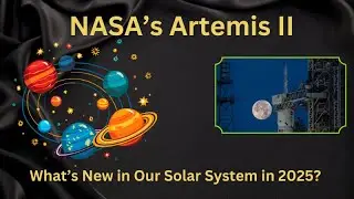 What’s New in Our Solar System in 2025? | NASA's Artemis II mission