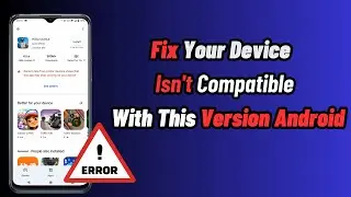 How to fix your device isn't compatible with this version android - fix device is not compatible