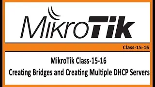MikroTik Class-15-16  Creating Bridges and Creating Multiple DHCP Servers