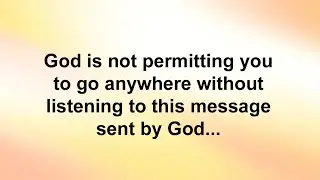 GOD Is Not Permitting You To Go Anywhere Without Listening To This MESSAGE Sent By Almighty God...
