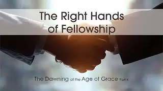 220. The Dawning of the Age of Grace - Pt 4 | The Right Hands of Fellowship