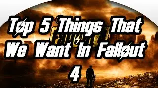 Top 5 Things We WANT In Fallout 4