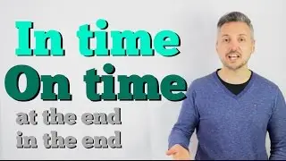 English Vocabulary Lesson on IN TIME and ON TIME / AT THE END and IN THE END