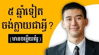 ៥ឆ្នាំទៀត តើអ្នកចង់ក្លាយជាអ្វី? (សំនួរសម្ភាស) - What you want to be in five years?