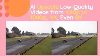 AI Upscale Low-Quality Videos from 480p to 1080p, 4K Even 8K