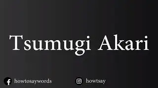 How To Pronounce Tsumugi Akari