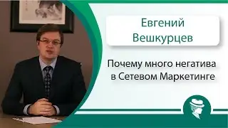 Евгений Вешкурцев. Почему много негатива в Сетевом Маркетинге.