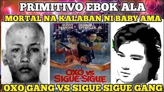 PRIMITIVO EBOK ALA NG OXO GANG MORTAL NA KALABAN NG SIGUE SIGUE GANG NI BABY AMA