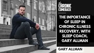 The Importance of Sleep In Chronic Illness Recovery, with Sleep Coach, Gary Allman