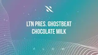 LTN Pres. Ghostbeat - Chocolate Milk