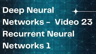 Deep Neural Networks -  Video 23Recurrent Neural Networks 1