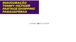Inauguração Tommy Hilfiger Partage Shopping Parauapebas