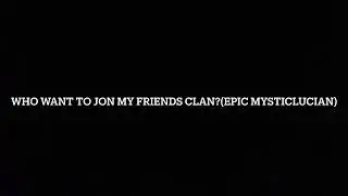 Who want to join my friends clan? (Epic MysticLucian) ( Please join their clan)