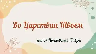 Во Царствии Твоем...напев Почаевской Лавры 