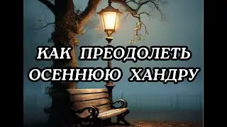 КАК ПРЕОДОЛЕТЬ ОСЕННЮЮ ХАНДРУ