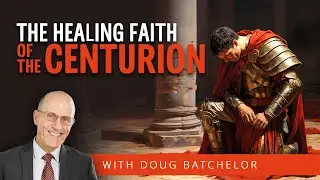 The Healing Faith Of The Centurion | Doug Batchelor