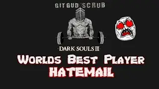 Dark Souls 3 - Worlds Best Player HATEMAIL
