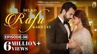 Dil Ko Rafu Karr Lei - Episode 38 | Ayesha Khan | Karan V Grover | Sargun Mehta | Ravie Dubey