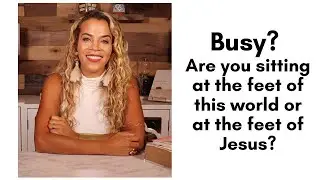 BUSY? Are you sitting at the feet of this world or at the feet of Jesus? | Heather Lindsey