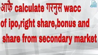 Calculate Wacc of IPO, Right, Bonus Share, and Share From Secondary Market Manually..(With Example)