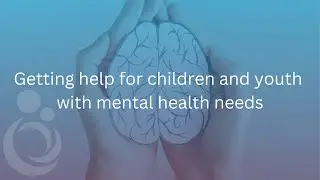 Getting help for children and youth with mental health needs