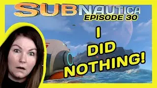 I DID ABSOLUTELY NOTHING. | SUBNAUTICA | EPISODE 30