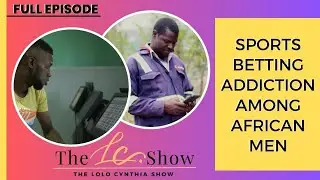 Sports Betting Addiction Among African Men || THE LOLO CYNTHIA SHOW