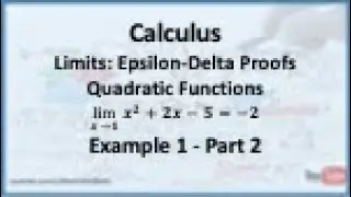 Calculus - Limits (Epsilon Delta Proofs): Limit of a Quadratic (Example 1) - Part 2