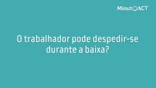 O trabalhador pode despedir-se durante a baixa?