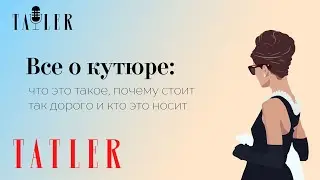 Подкаст Tatler: Что это такое кутюр, почему он стоит так дорого и кто это носит | История роскоши