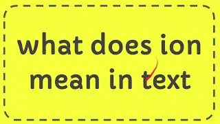 what does ion mean in text